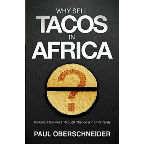 Why Sell Tacos in Africa?: Building a Business Through Change and Uncertainty