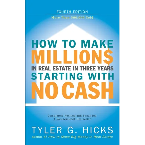 How to Make Millions in Real Estate in Three Years Startingwith No Cash: Fourth Edition