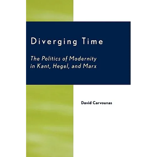 Diverging Time: The Politics of Modernity in Kant, Hegel, and Marx