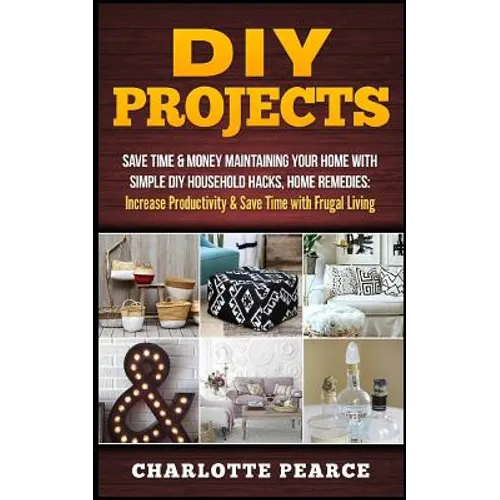 DIY Projects: Save Time & Money Maintaining Your Home With Simple DIY Household Hacks, Home Remedies: Increase Productivity & Save T