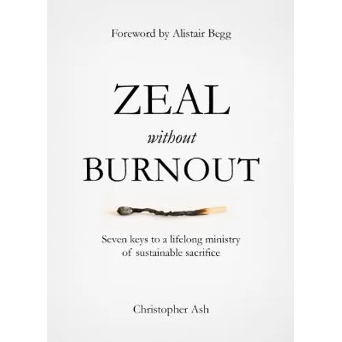 Zeal Without Burnout: Seven Keys to a Lifelong Ministry of Sustainable Sacrifice