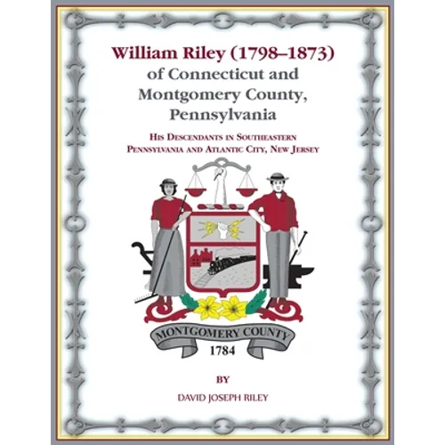 William Riley (1798-1873) of Connecticut and Montgomery County, Pennsylvania: His Descendants in Southeastern Pennsylvania and Atlantic City, New Jers