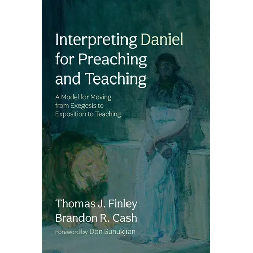 Interpreting Daniel for Preaching and Teaching: A Model for Moving from Exegesis to Exposition to Teaching