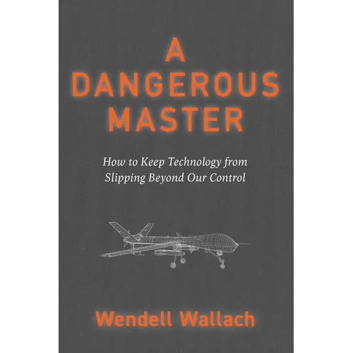 A Dangerous Master: How to Keep Technology from Slipping Beyond Our Control