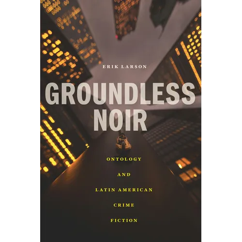 Groundless Noir: Ontology and Latin American Crime Fiction