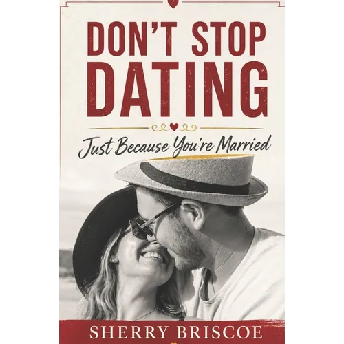 Don't Stop Dating Just Because You're Married: Reignite Your Relationship