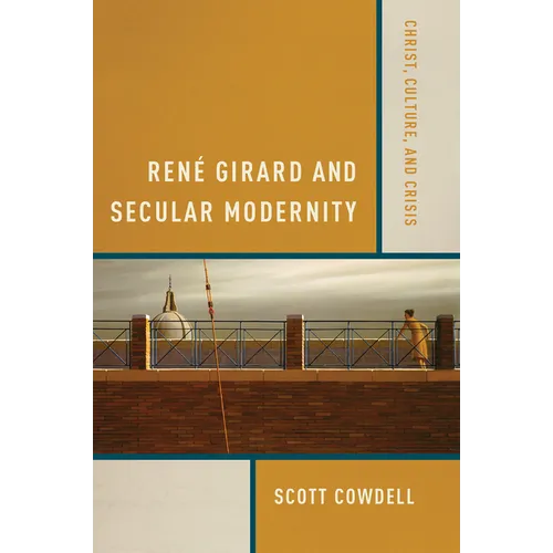 René Girard and Secular Modernity: Christ, Culture, and Crisis
