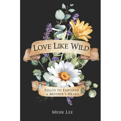 Love Like Wild: Essays to Empower a Mother's Heart
