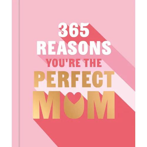 365 Reasons Why You're the Perfect Mom: A Little Book of Perfect Words to Let Your Mom Know How Much You Love Her