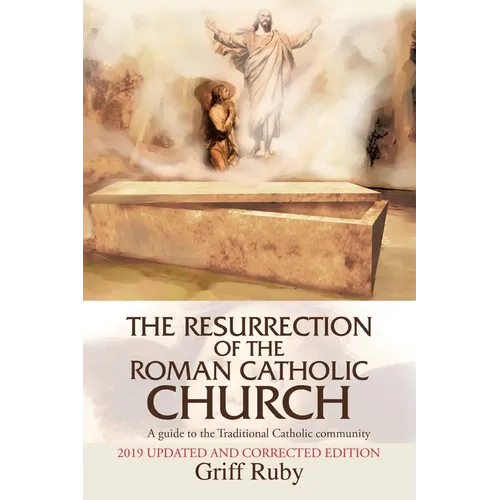 The Resurrection of the Roman Catholic Church: A Guide to the Traditional Catholic Community