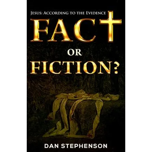 Fact or Fiction?: Jesus: According to the Evidence