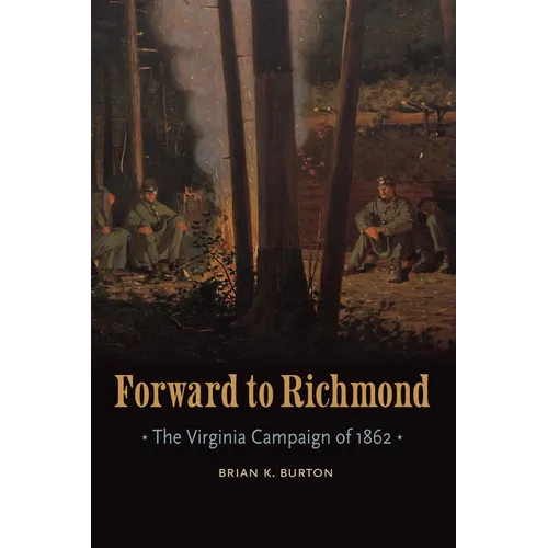 Forward to Richmond: The Virginia Campaign of 1862