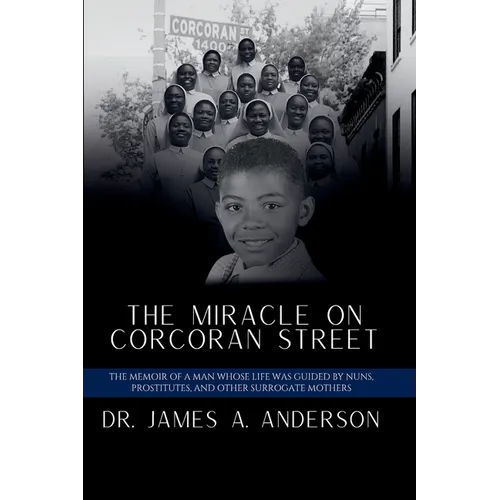The Miracle on Corcoran Street: The Memoir of a Man Whose Life Was Guided by Nuns, Prostitutes, and Other Surrogate Mothers