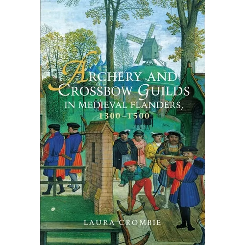 Archery and Crossbow Guilds in Medieval Flanders, 1300-1500