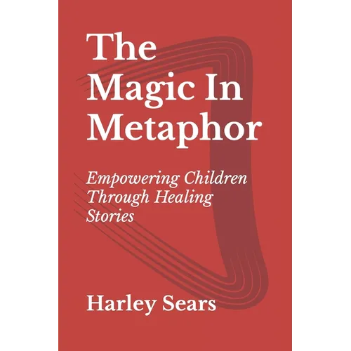 The Magic In Metaphor: Empowering Children Through Healing Stories