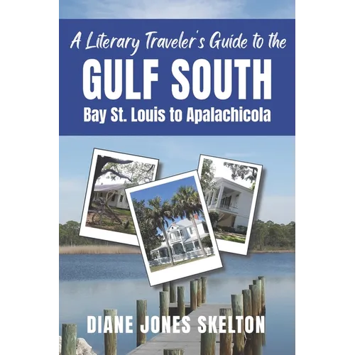 A Literary Traveler's Guide to the Gulf South: Bay St. Louis to Apalachicola