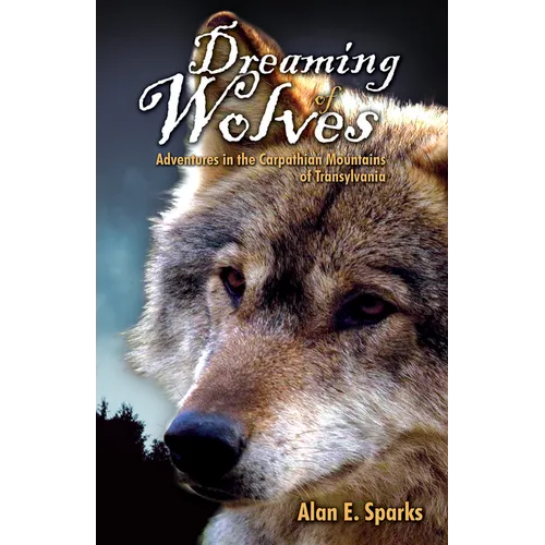 Dreaming of Wolves: Adventures in the Carpathian Mountains of Transylvania