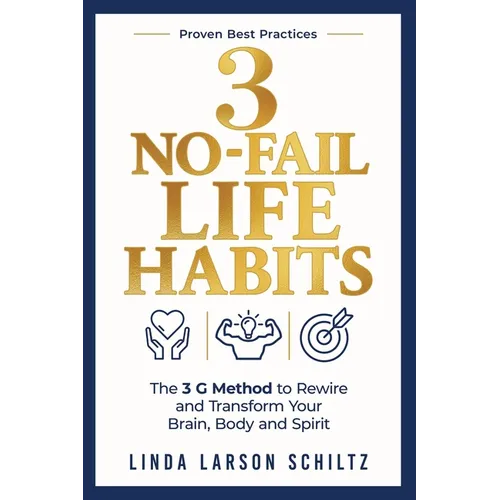 3 No-Fail Life Habits: The 3 G Method to Rewire and Transform Your Brain Body and Spirit