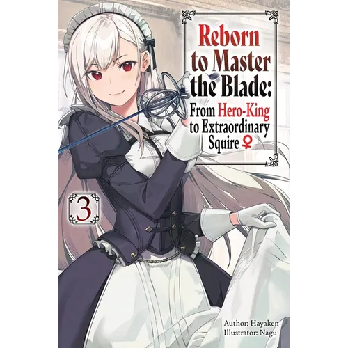 Reborn to Master the Blade: From Hero-King to Extraordinary Squire, Vol. 3 (Light Novel): Volume 3