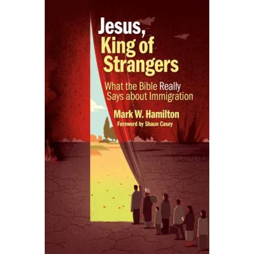 Jesus, King of Strangers: What the Bible Really Says about Immigration