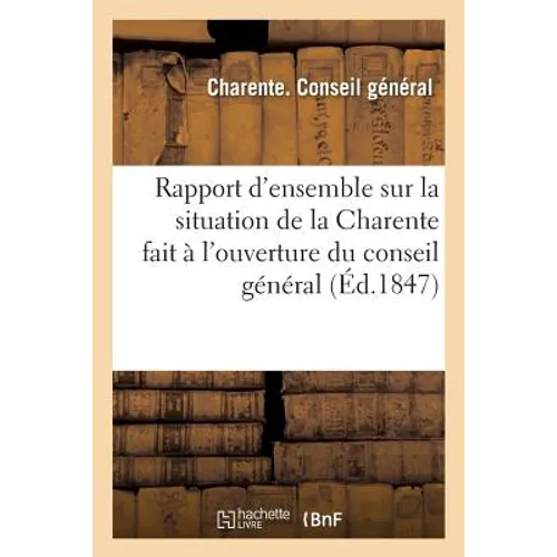 Rapport d'Ensemble Sur La Situation de la Charente Fait À l'Ouverture Du Conseil Général