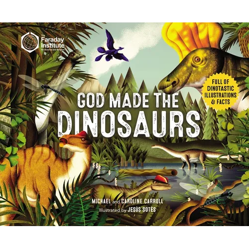 God Made the Dinosaurs: Full of Dinotastic Illustrations and Facts