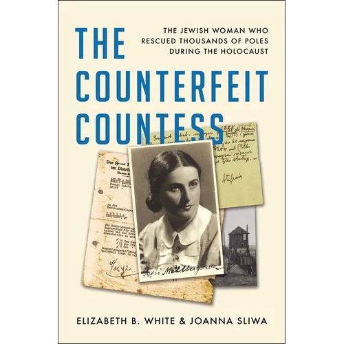The Counterfeit Countess: The Jewish Woman Who Rescued Thousands of Poles During the Holocaust