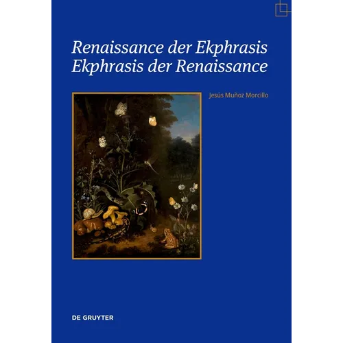 Renaissance Der Ekphrasis - Ekphrasis Der Renaissance: Transformationen Einer Einflussreichen Ästhetischen Kategorie in Kunst, Literatur Und Wissensch