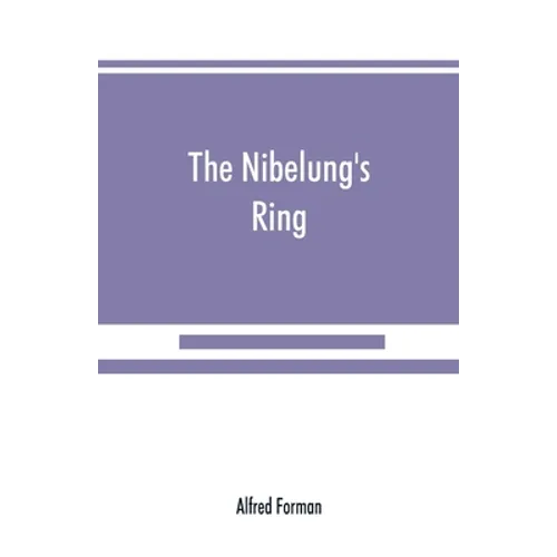 The Nibelung's ring, English words to Richard Wagner's Der ring des Nibelungen, in the alliterative verse of the original