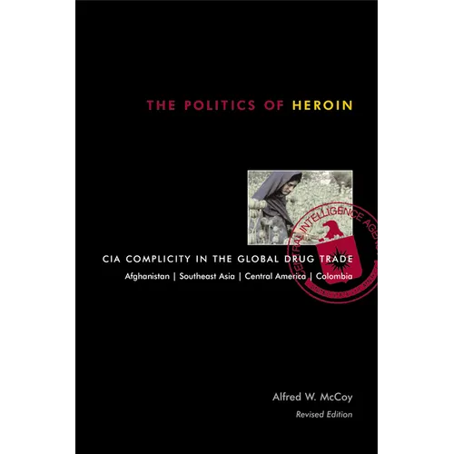 The Politics of Heroin: CIA Complicity in the Global Drug Trade