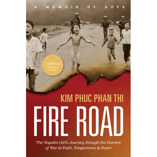 Fire Road: The Napalm Girl's Journey Through the Horrors of War to Faith, Forgiveness, and Peace