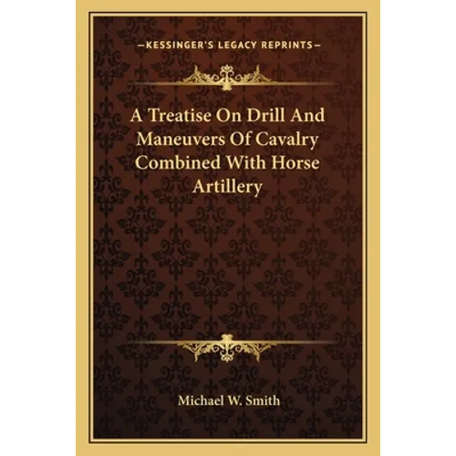 A Treatise On Drill And Maneuvers Of Cavalry Combined With Horse Artillery
