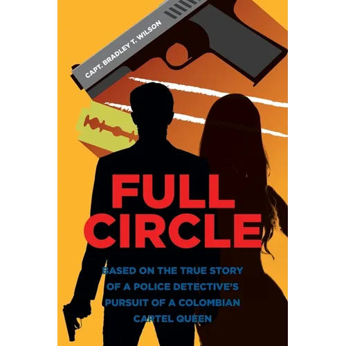 Full Circle: Based on the True Story of a Police Detective's Pursuit of a Colombian Cartel Queen