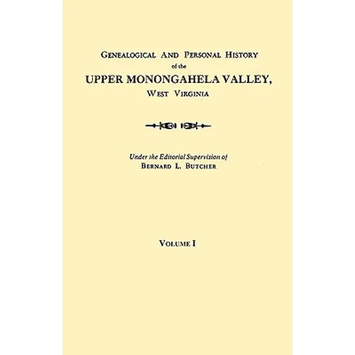 Genealogical and Personal History of the Upper Monongahela Valley, West Virginia. in Two Volumes. Volume I