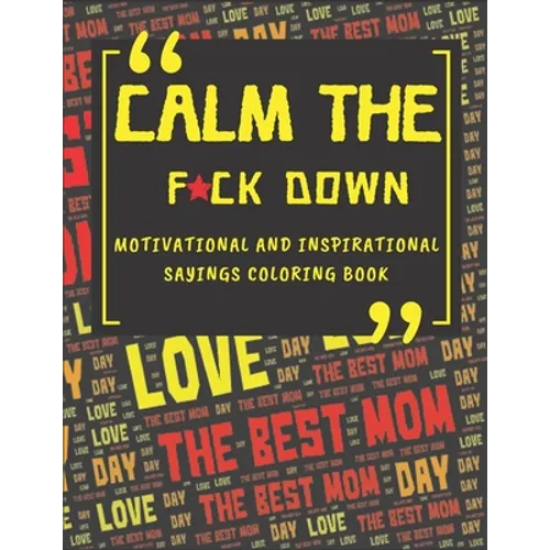 Calm The Fck Down Motivational And Inspirational Sayings Coloring Book: Happy Mothers Day Between Mom And Me Perfect Parents Gift