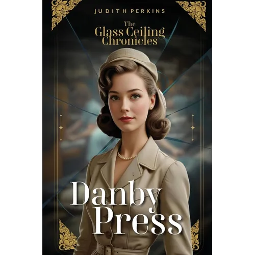 The Glass Ceiling Chronicles: Danby Press