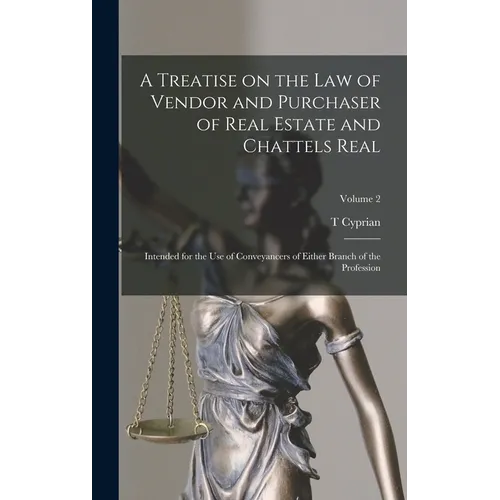 A Treatise on the law of Vendor and Purchaser of Real Estate and Chattels Real: Intended for the use of Conveyancers of Either Branch of the Professio