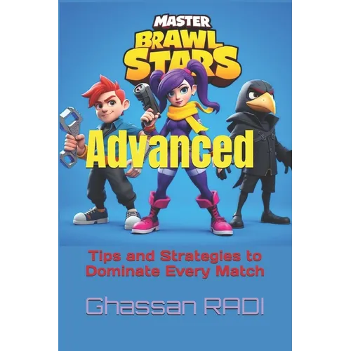 Master Brawl Stars: Advanced Tips and Strategies to Dominate Every Match: Unlock Pro-Level Tactics for Positioning, Teamwork, Map Awareness, and More