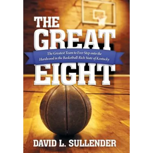The Great Eight: The Greatest Team to Ever Step Onto the Hardwood in the Basketball-Rich State of Kentucky