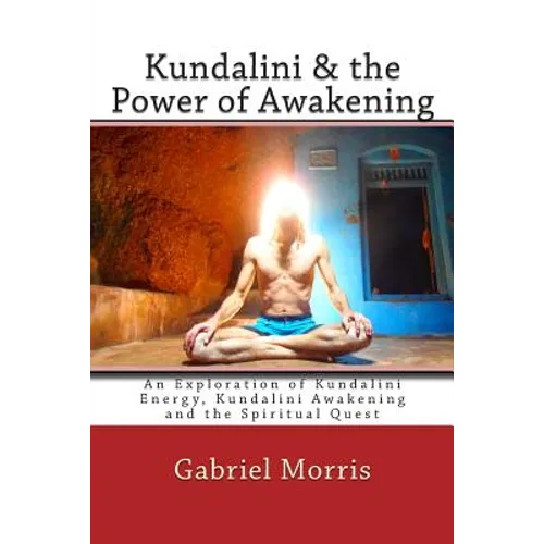 Kundalini & the Power of Awakening: An Exploration of Kundalini Energy, Kundalini Awakening and the Spiritual Quest