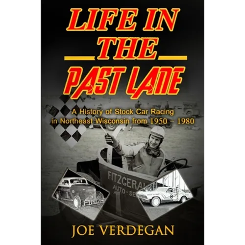 Life in the Past Lane: A History of Stock Car Racing in Northeast Wisconsin from 1950 - 1980