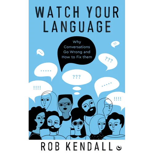 Watch Your Language: Why Conversations Go Wrong and How to Fix Them