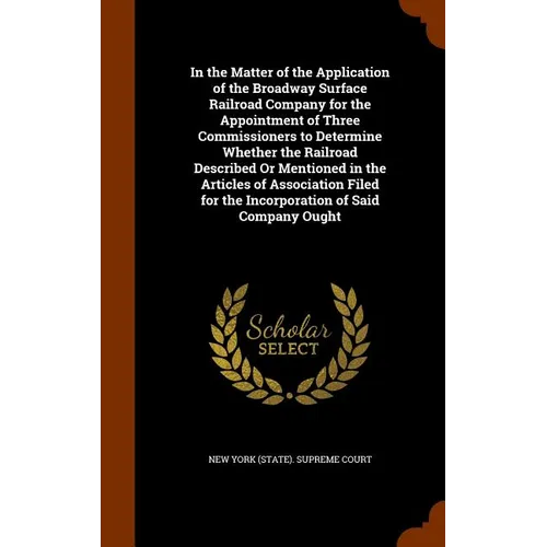 In the Matter of the Application of the Broadway Surface Railroad Company for the Appointment of Three Commissioners to Determine Whether the Railroad