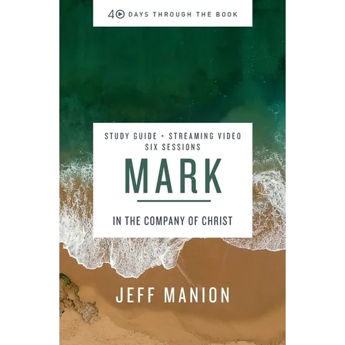 Mark Bible Study Guide Plus Streaming Video: In the Company of Christ