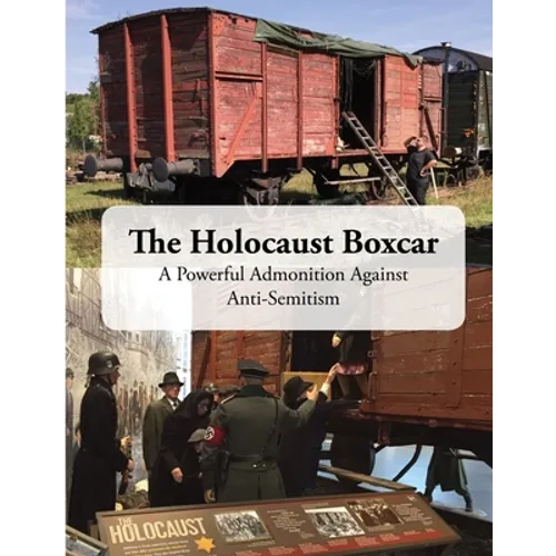 The Holocaust Boxcar - A Powerful Admonition Against Anti-Semitism