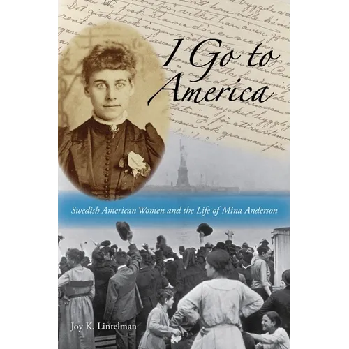 I Go to America: Swedish American Women and the Life of Mina Anderson