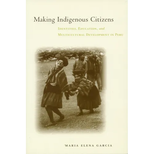 Making Indigenous Citizens: Identities, Education, and Multicultural Development in Peru