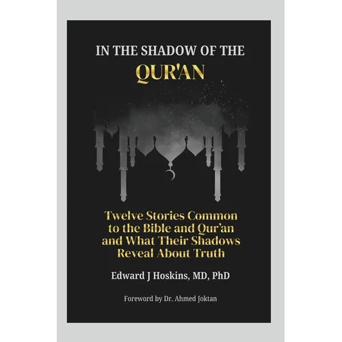 In the Shadow of the Qur'an: Twelve Stories Common to the Bible and Qur'an and What Their Shadows Reveal About Truth