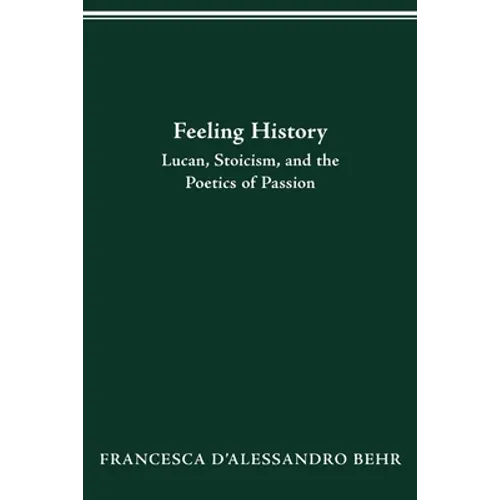Feeling History: Lucan, Stoicism, and the Poetics of Passion
