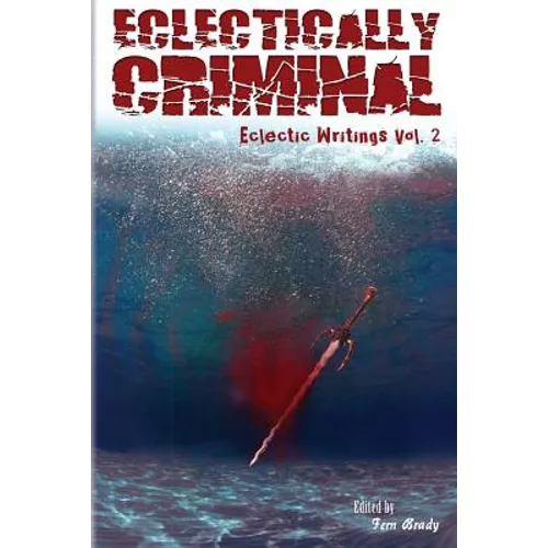 Eclectically Criminal: Eclectic Writings Series Volume 2